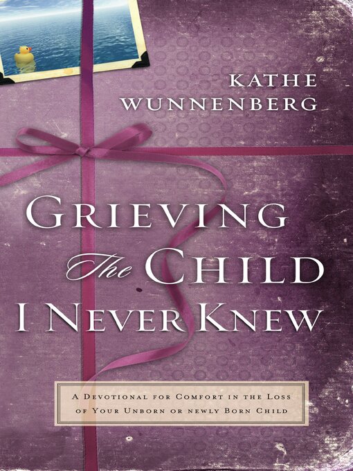 Title details for Grieving the Child I Never Knew by Kathe Wunnenberg - Wait list